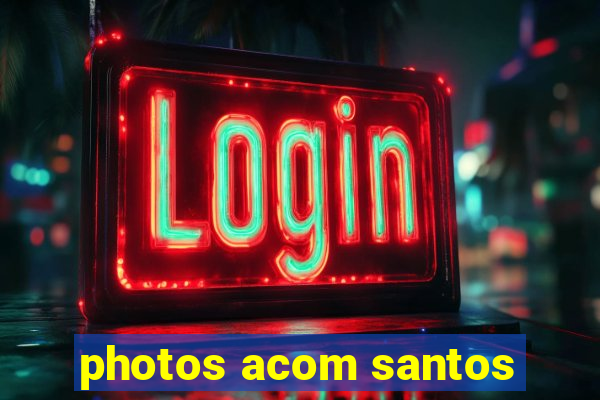 photos acom santos